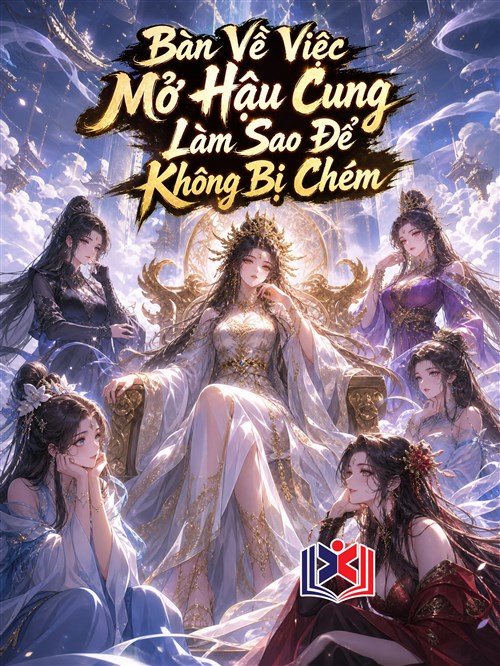 Bàn Về Việc Mở Hậu Cung Làm Sao Để Không Bị Chém