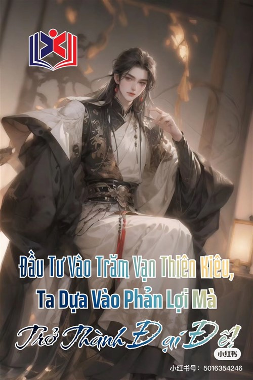 Bắt Đầu Đầu Tư Vào Trăm Vạn Thiên Kiêu, Ta Dựa Vào Phản Lợi Mà Trở Thành Đại Đế