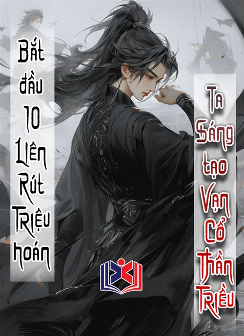 Bắt Đầu Mười Liên Rút Triệu Hoán, Ta Sáng Tạo Vạn Cổ Thần Triều