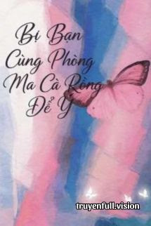 Bị Bạn Cùng Phòng Ma Cà Rồng Để Ý