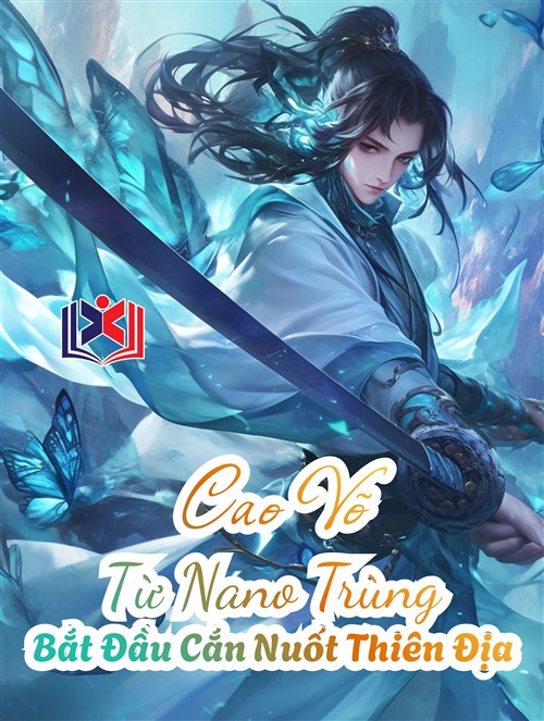 Cao Võ: Từ Nano Trùng Bắt Đầu Cắn Nuốt Thiên Địa