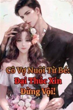 Cô Vợ Nuôi Từ Bé Đại Thúc Xin Đừng Vội