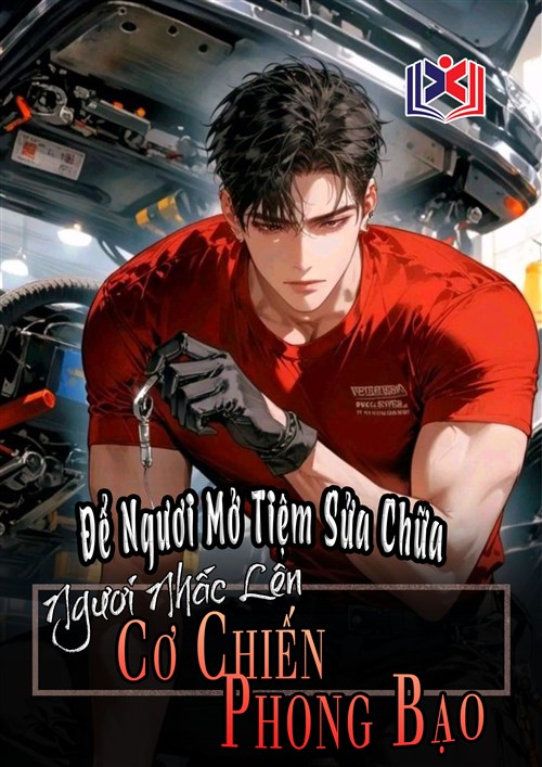 Để Ngươi Mở Tiệm Sửa Chữa, Ngươi Nhấc Lên Cơ Chiến Phong Bạo?