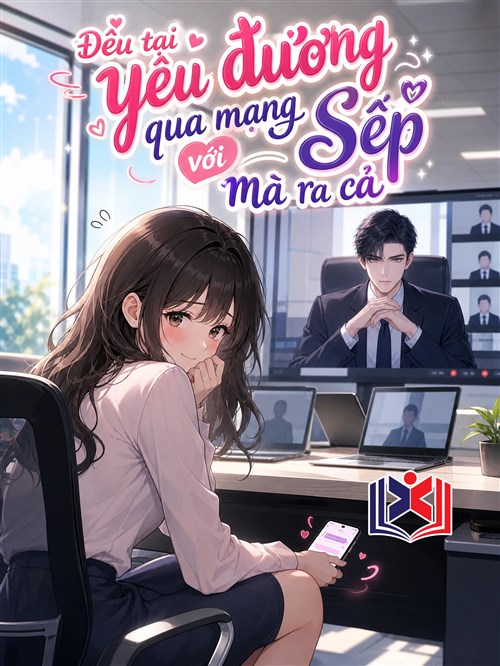 Đều Tại Yêu Đương Qua Mạng Với Sếp Mà Ra Cả