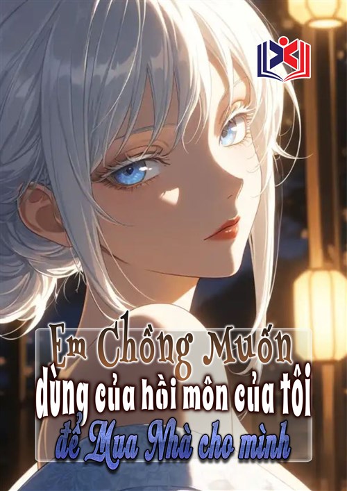Em Chồng Muốn Dùng Của Hồi Môn Của Tôi Để Mua Nhà Cho Mình