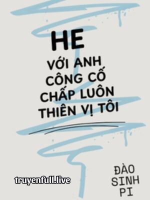 Happy Ending Với Anh Công Cố Chấp Luôn Thiên Vị Tôi