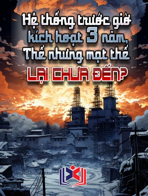 Hệ Thống Trước Giờ Kích Hoạt 3 Năm, Thế Nhưng Mạt Thế Lại Chưa Đến!