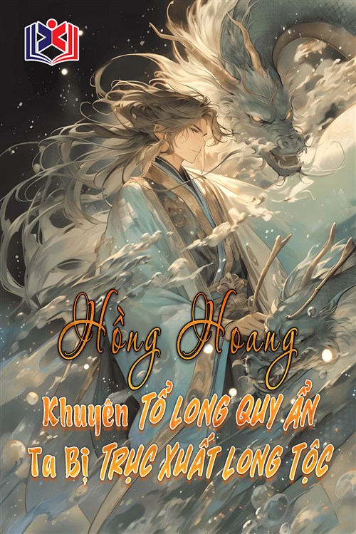 Hồng Hoang: Khuyên Tổ Long Quy Ẩn, Ta Bị Trục Xuất Long Tộc