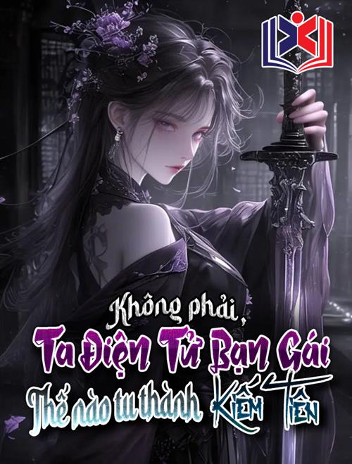 Không Phải, Ta Điện Tử Bạn Gái Thế Nào Tu Thành Kiếm Tiên