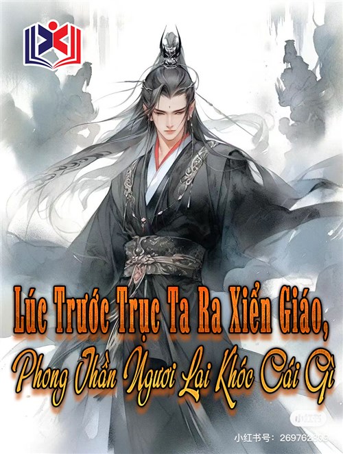 Lúc Trước Trục Ta Ra Xiển Giáo, Phong Thần Ngươi Lại Khóc Cái Gì