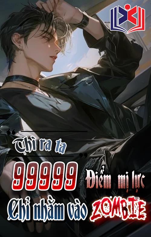 Mạt Thế: Thì Ra Ta 99999 Điểm Mị Lực Chỉ Nhằm Vào Zombie