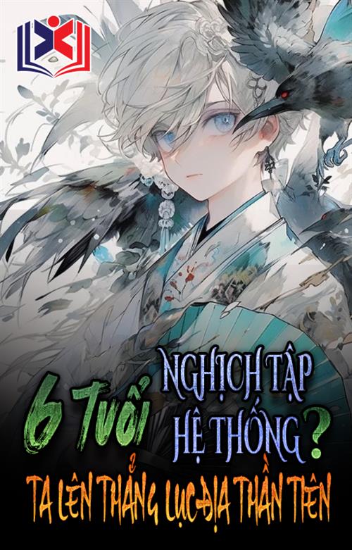 Sáu Tuổi Tới Nghịch Tập Hệ Thống? Ta Lên Thẳng Lục Địa Thần Tiên