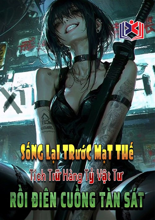 Sống Lại Trước Mạt Thế, Tích Trữ Hàng Tỷ Vật Tư Rồi Điên Cuồng Tàn Sát