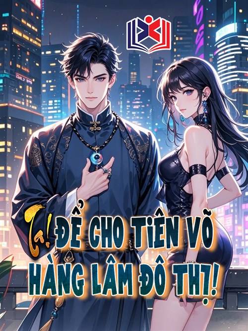 Ta! Để Cho Tiên Võ Hàng Lâm Đô Thị!