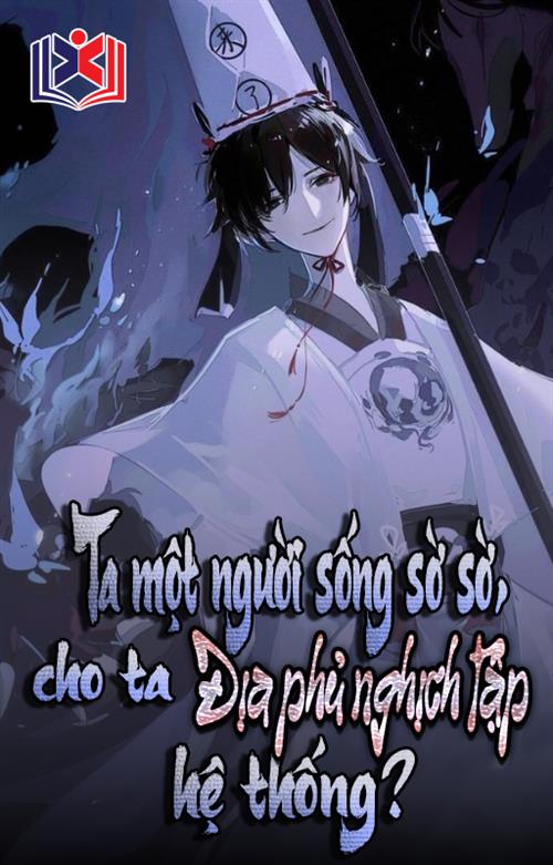 Ta, Một Người Sống Sờ Sờ, Lại Cho Ta Địa Phủ Nghịch Tập Hệ Thống