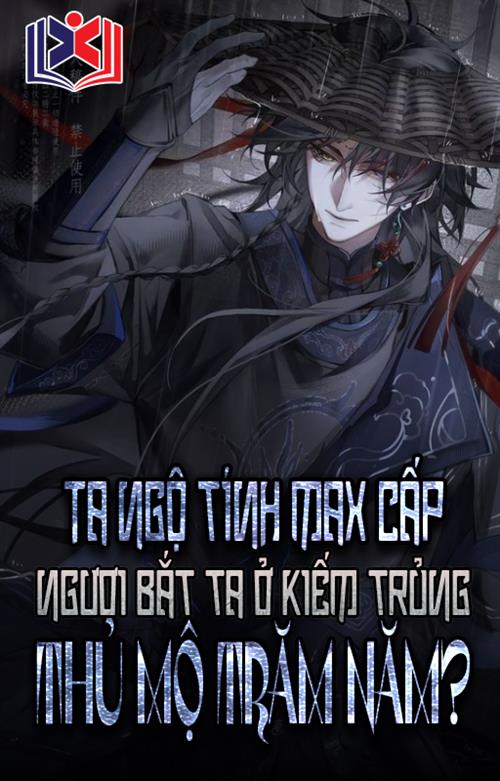 Ta Ngộ Tính Max Cấp, Ngươi Bắt Ta Ở Kiếm Trủng Thủ Mộ Trăm Năm