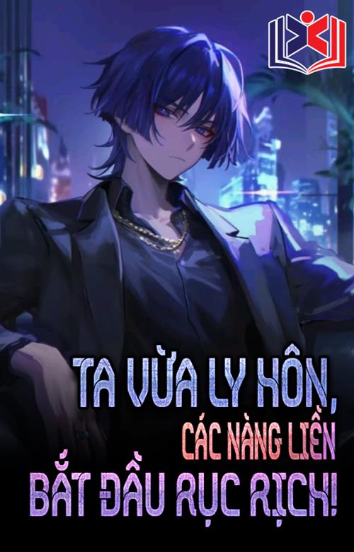 Ta Vừa Ly Hôn, Các Nàng Liền Bắt Đầu Rục Rịch