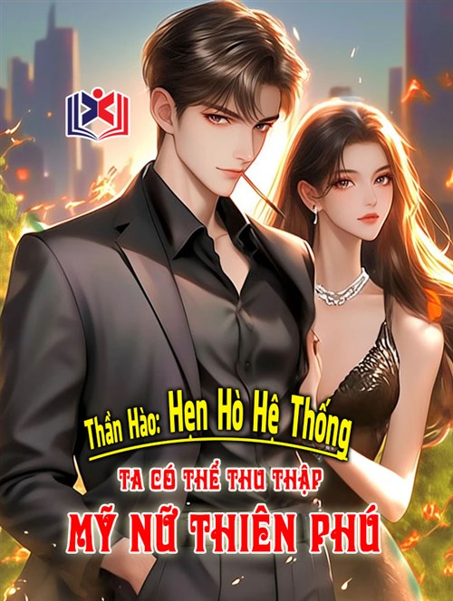 Thần Hào Hẹn Hò Hệ Thống, Ta Có Thể Thu Thập Mỹ Nữ Thiên Phú