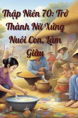 Thập Niên 70 Trở Thành Nữ Xứng Nuôi Con Làm Giàu