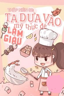 Thập Niên 80 Ta Dựa Vào Mỹ Thực Để Làm Giàu