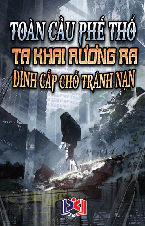 Toàn Cầu Phế Thổ: Ta Khai Rương Ra Đỉnh Cấp Chỗ Tránh Nạn