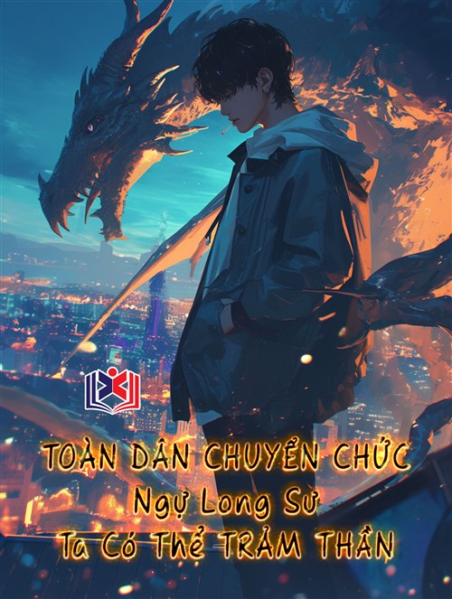 Toàn Dân Chuyển Chức: Ngự Long Sư Ta Có Thể Trảm Thần