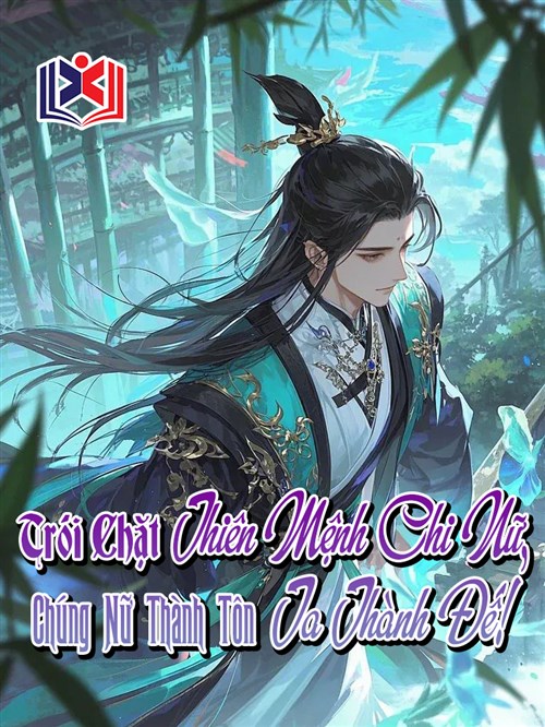 Trói Chặt Thiên Mệnh Chi Nữ, Chúng Nữ Thành Tôn Ta Thành Đế!
