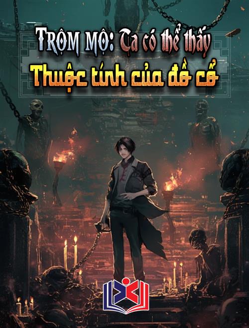 Trộm Mộ: Ta Có Thể Chứng Kiến Đồ Cổ Thuộc Tính