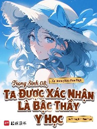Trọng Sinh 08, Ta Được Xác Nhận Là Bậc Thầy Y Học