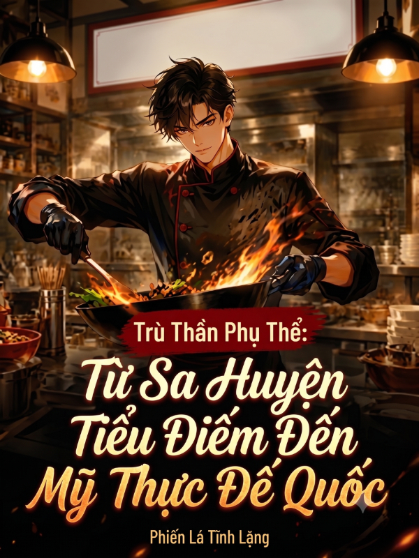 Trù Thần Phụ Thể: Từ Sa Huyện Tiểu Điếm Đến Mỹ Thực Đế Quốc