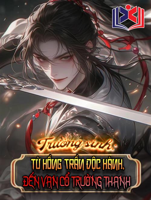 Trường Sinh: Từ Hồng Trần Độc Hành, Đến Vạn Cổ Trường Thanh