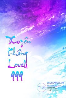 Xuyên Không Level 999 (Max Level - Tiên Hiệp Cửu Giới Chúa Tể)