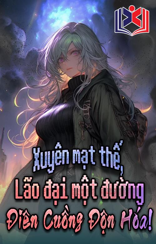 Xuyên Mạt Thế Lão Đại Một Đường Điên Cuồng Độn Hóa