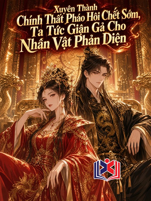 Xuyên Thành Chính Thất Pháo Hôi Chết Sớm, Ta Tức Giận Gả Cho Nhân Vật Phản Diện