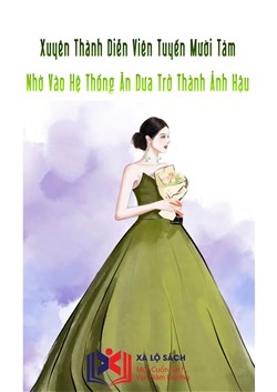 Xuyên Thành Diễn Viên Tuyến Mười Tám, Nhờ Vào Hệ Thống Ăn Dưa Trở Thành Ảnh Hậu