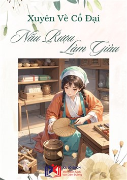 Xuyên Về Cổ Đại Nấu Rượu Làm Giàu